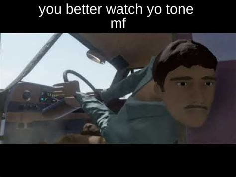 watch yo tone - Meme by IHaveNoSoul :) Memedroid