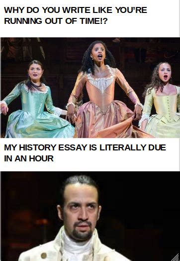 WHY DO YOU WRITE LIKE YOU'RE RUNNING OUT OF TIME? | Hamilton memes ...