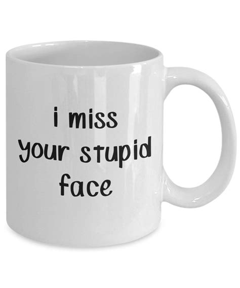 I Miss Your Stupid Face Mug - Stupidity Mugs - Funny Coffee Cup ...