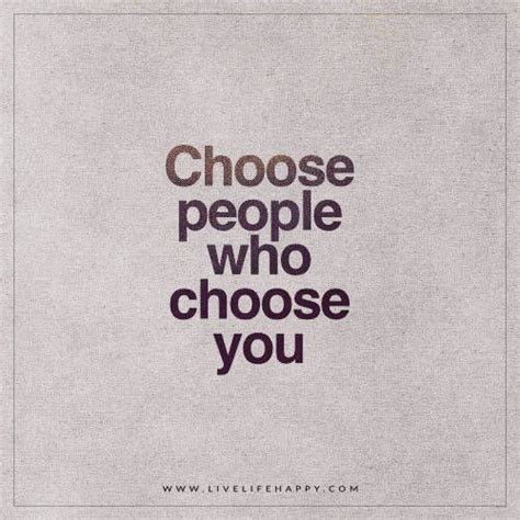 Choose people who choose you. - Unknown Trendy Quotes, Great Quotes ...