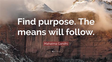 Mahatma Gandhi Quote: “Find purpose. The means will follow.” (12 ...