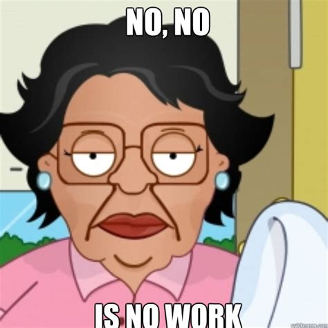 NO, NO IS NO WORK - Consuela - quickmeme