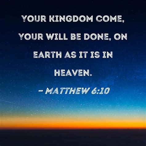 Matthew 6:10 Your kingdom come, Your will be done, on earth as it is in ...