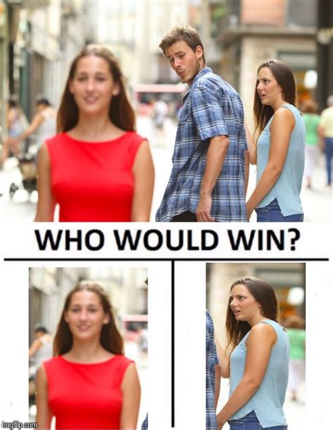 Image tagged in memes,who would win,distracted boyfriend - Imgflip