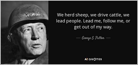 George S. Patton quote: We herd sheep, we drive cattle, we lead people ...