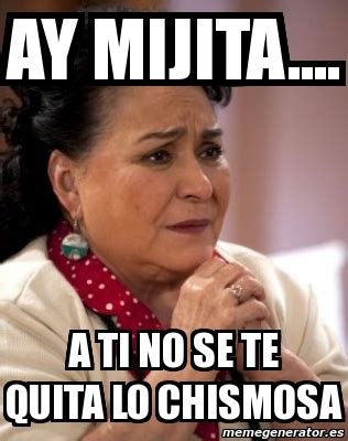 Meme Personalizado - ay mijita.... a ti no se te quita lo chismosa ...