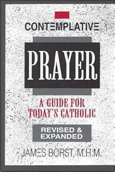 Contemplative Prayer: A Guide for Today's Catholic: James Borst ...