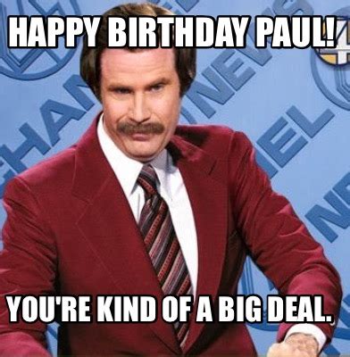 Meme Creator - Funny Happy Birthday Paul! You're kind of a big deal ...