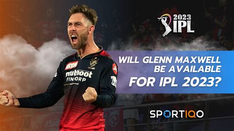 Will Glenn Maxwell be Available for IPL 2023? - Sportiqo