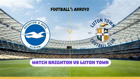 Watch Brighton vs Luton Town Live Streams, How to Watch Premier League ...