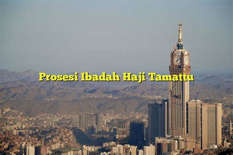 Prosesi Ibadah Haji Tamattu - Jejak Haji