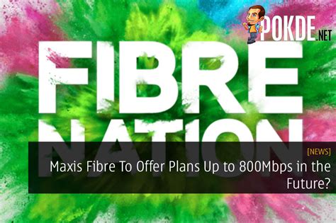 Maxis Fibre To Offer Plans Up To 800Mbps In The Future? It Seems Likely ...