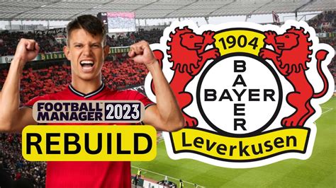 Rebuilding BAYER 04 LEVERKUSEN | FM23 Rebuild | Football Manager 2023 ...