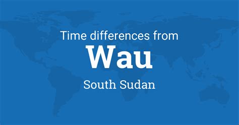 Time Difference between Wau, South Sudan and the World