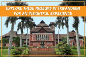 Top 5 Museums in Trivandrum that are a Must-Visit in 2022