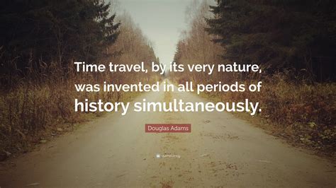 Douglas Adams Quote: “Time travel, by its very nature, was invented in ...