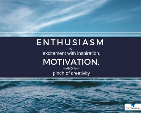 "Enthusiasm is excitement with inspiration, motivation, and a pinch of ...