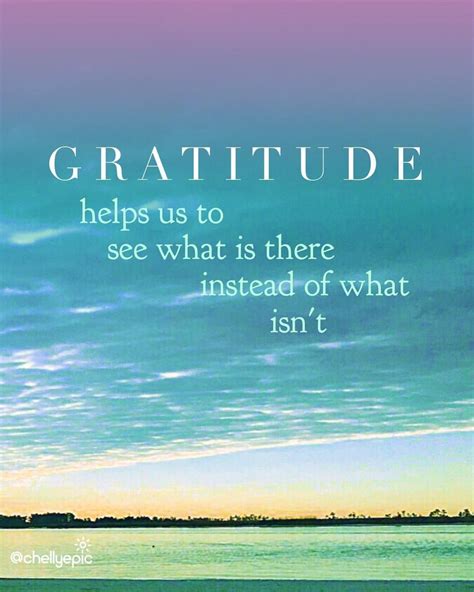 Gratitude helps us see what is there instead of what isn't. Embrace ...