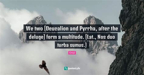 We two [Deucalion and Pyrrha, after the deluge] form a multitude. [Lat ...