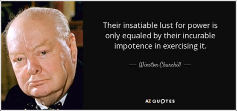 Winston Churchill quote: Their insatiable lust for power is only ...