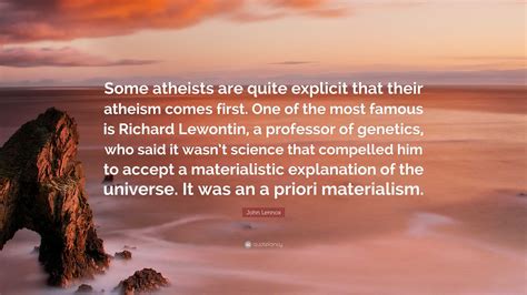 John Lennox Quote: “Some atheists are quite explicit that their atheism ...