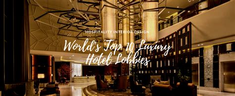 World's Top 10 Luxury Hotel Lobby Designs That Will Amaze You