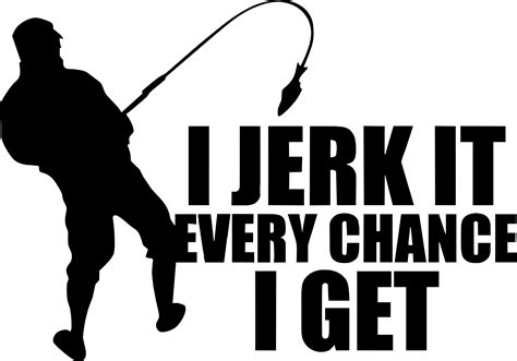 I Jerk It Every Chance I Get Fishing Fisher Funny Decal Vinyl Sticker ...