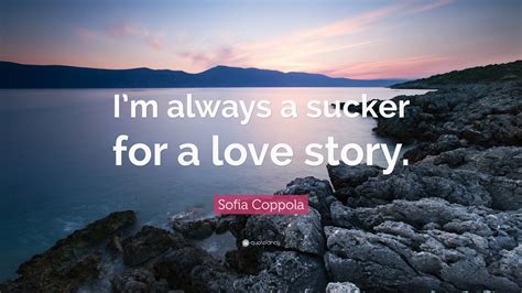 Sofia Coppola Quote: “I’m always a sucker for a love story.”