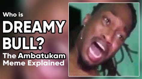 Who Is 'Dreamybull?' The 'Ambatukam' Meme Explained | Know Your Meme