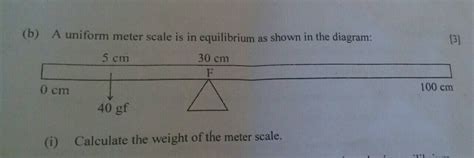 (b) A uniform meter scale is in equilibrium as shown in the diagram: 5 ...