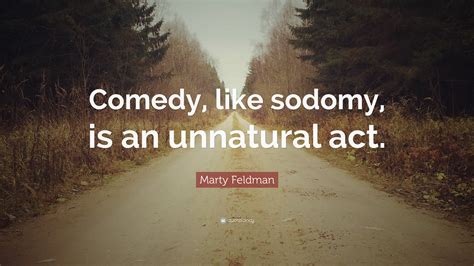 Marty Feldman Quote: “Comedy, like sodomy, is an unnatural act.”