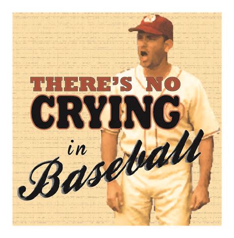 There's No Crying in Baseball- one of my favorties... I quote it all ...