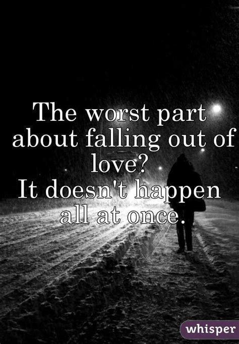 The worst part about falling out of love? It doesn't happen all at once.