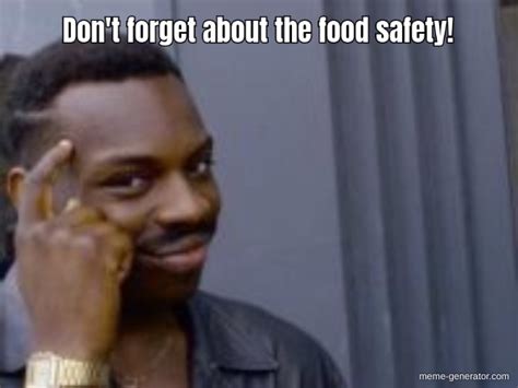 Don't forget about the food safety! - Meme Generator