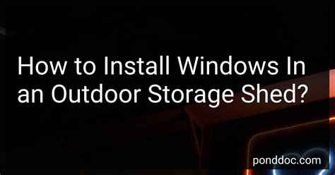 How to Install Windows In an Outdoor Storage Shed in 2024?