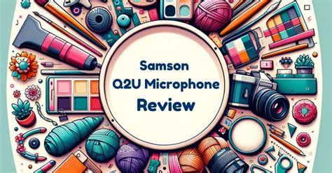 Samson Q2U Microphone Review: Quality for Podcasting - HobbiesHighlight.com