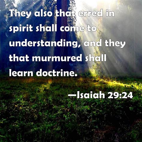 Isaiah 29:24 They also that erred in spirit shall come to understanding ...