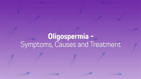 Oligospermia - Signs, Causes and Treatment and More