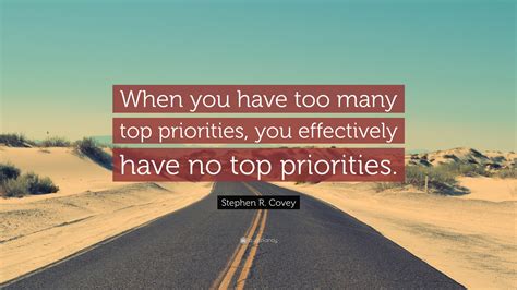 Stephen R. Covey Quote: “When you have too many top priorities, you ...