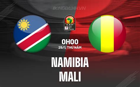 Nhận định bóng đá dự đoán Namibia vs Mali CAN 2023 hôm nay