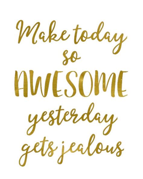 Make today so awesome yesterday gets jealous, this gorgoeus printable ...