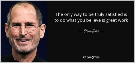 Steve Jobs quote: The only way to be truly satisfied is to do...