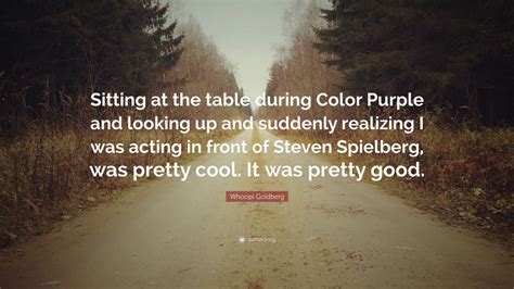 Whoopi Goldberg Quote: “Sitting at the table during Color Purple and ...