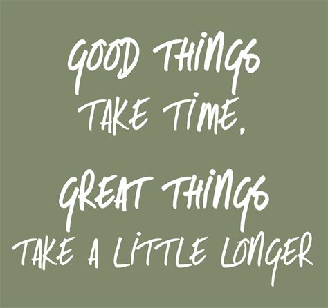 Good things take time, great things take a little longer. | Great ...