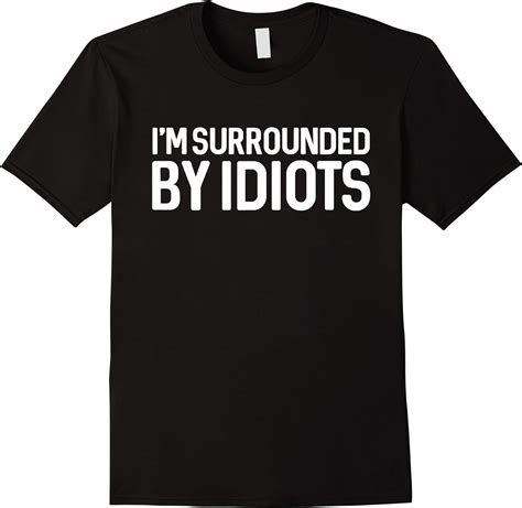 Amazon.com: I'm Surrounded By Idiots T Shirt Sarcastic Shirt : Clothing ...