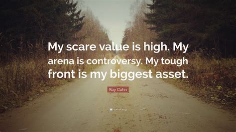 Roy Cohn Quote: “My scare value is high. My arena is controversy. My ...