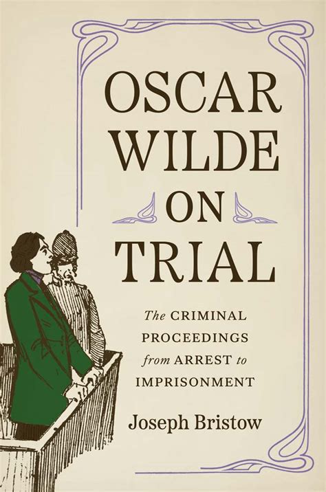 Oscar Wilde on Trial: The Criminal Proceedings, from Arrest to ...