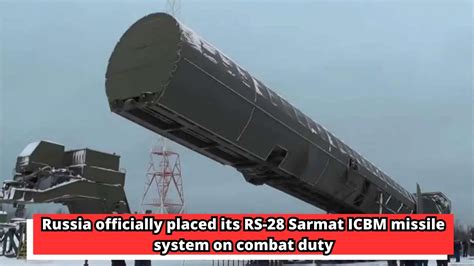 Russia officially placed its RS 28 Sarmat ICBM missile system on combat ...