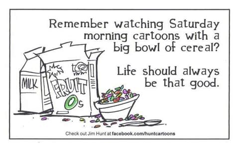 .Saturday morning cartoons ..... best time of the week - with cereal ...