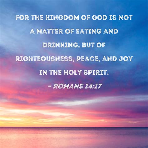 Romans 14:17 For the kingdom of God is not a matter of eating and ...